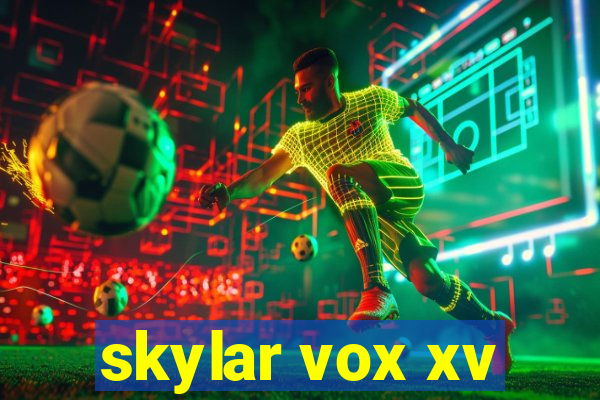 skylar vox xv